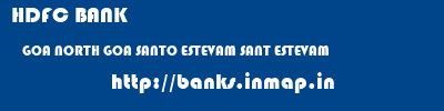 HDFC BANK  GOA NORTH GOA SANTO ESTEVAM SANT ESTEVAM  banks information 